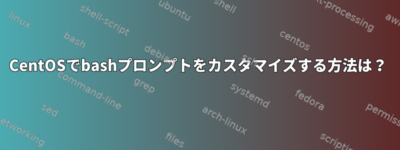 CentOSでbashプロンプトをカスタマイズする方法は？