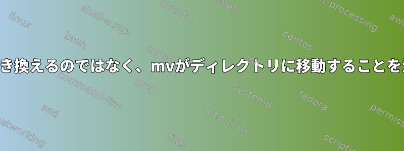 ディレクトリを置き換えるのではなく、mvがディレクトリに移動することを決定する方法は？