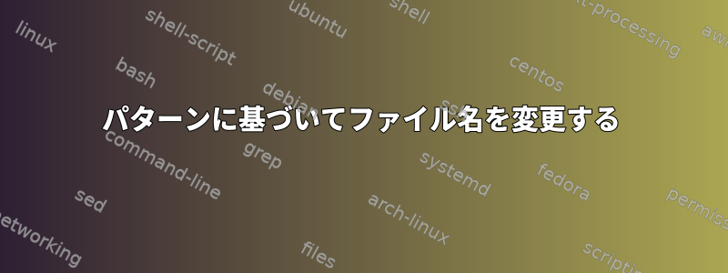 パターンに基づいてファイル名を変更する