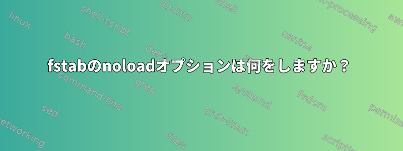 fstabのnoloadオプションは何をしますか？