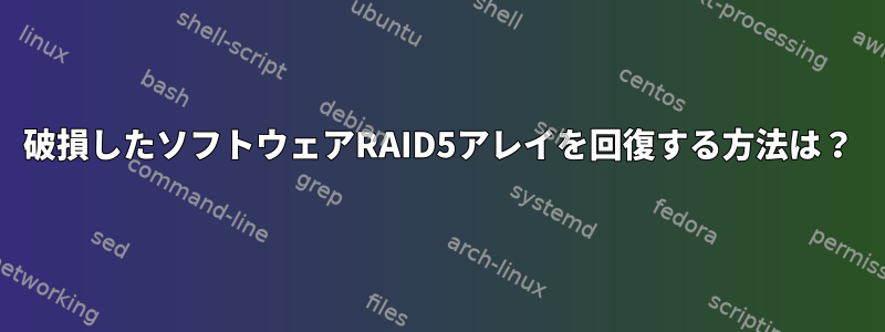 破損したソフトウェアRAID5アレイを回復する方法は？