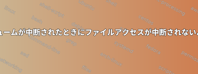 Luksボリュームが中断されたときにファイルアクセスが中断されないようにする