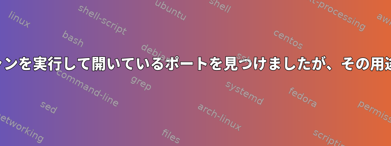 ローカルポートスキャンを実行して開いているポートを見つけましたが、その用途がわかりませんか？