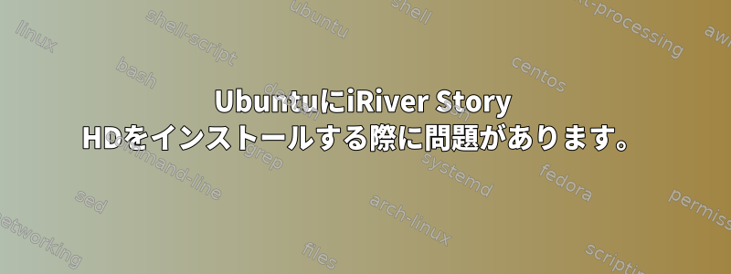 UbuntuにiRiver Story HDをインストールする際に問題があります。