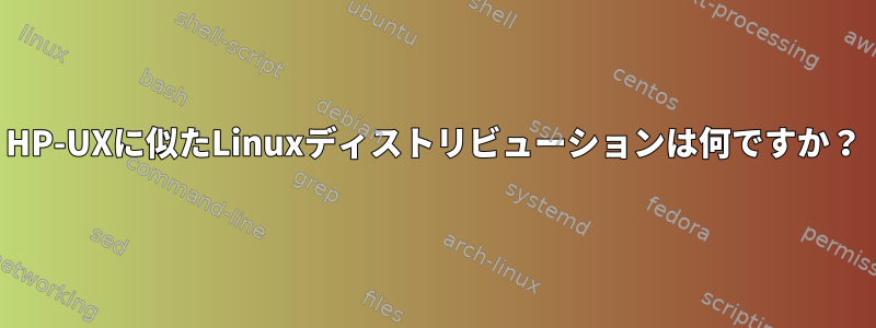 HP-UXに似たLinuxディストリビューションは何ですか？