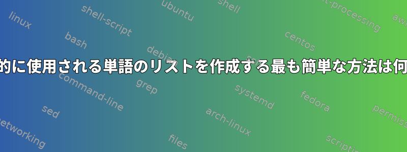 最も一般的に使用される単語のリストを作成する最も簡単な方法は何ですか？