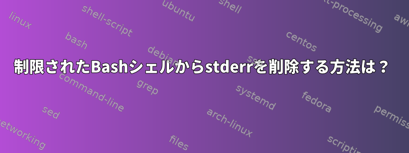 制限されたBashシェルからstderrを削除する方法は？