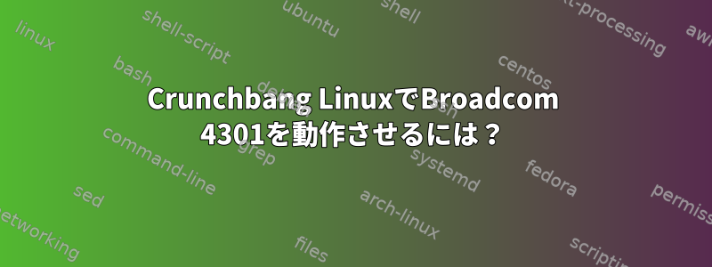 Crunchbang LinuxでBroadcom 4301を動作させるには？