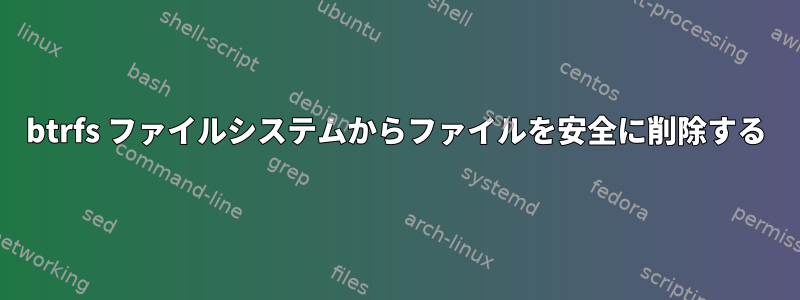 btrfs ファイルシステムからファイルを安全に削除する