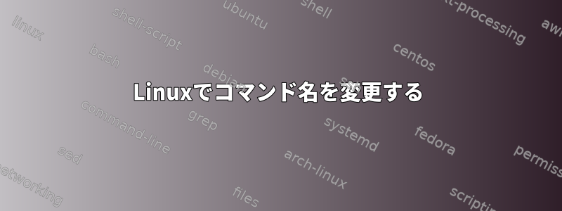 Linuxでコマンド名を変更する