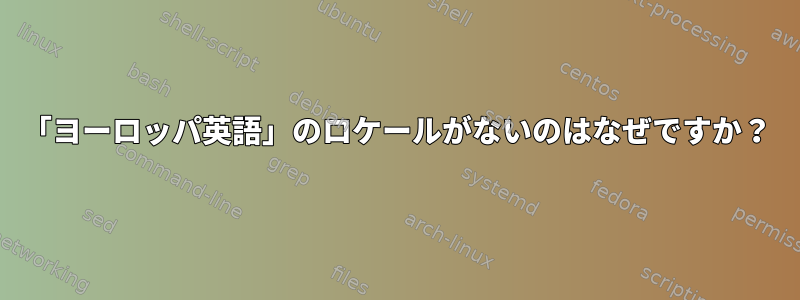 「ヨーロッパ英語」のロケールがないのはなぜですか？