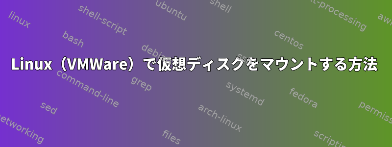 Linux（VMWare）で仮想ディスクをマウントする方法