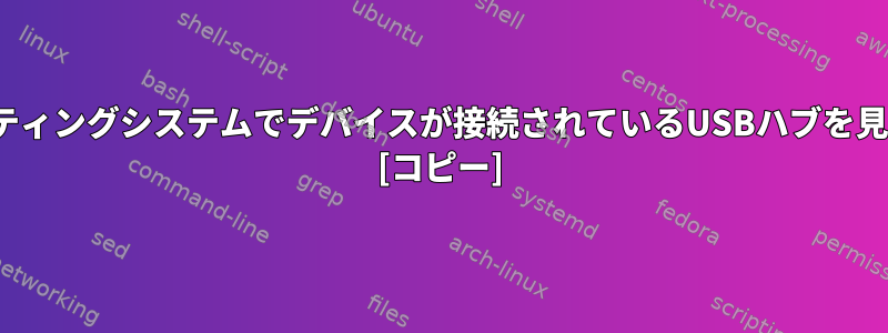 Linuxオペレーティングシステムでデバイスが接続されているUSBハブを見つける方法は？ [コピー]