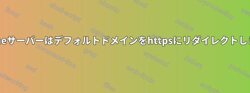 Apacheサーバーはデフォルトドメインをhttpsにリダイレクトします。