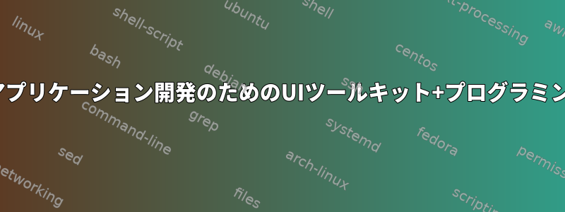 Linuxアプリケーション開発のためのUIツールキット+プログラミング言語