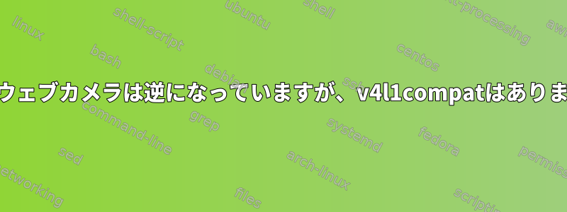 Skypeウェブカメラは逆になっていますが、v4l1compatはありません。