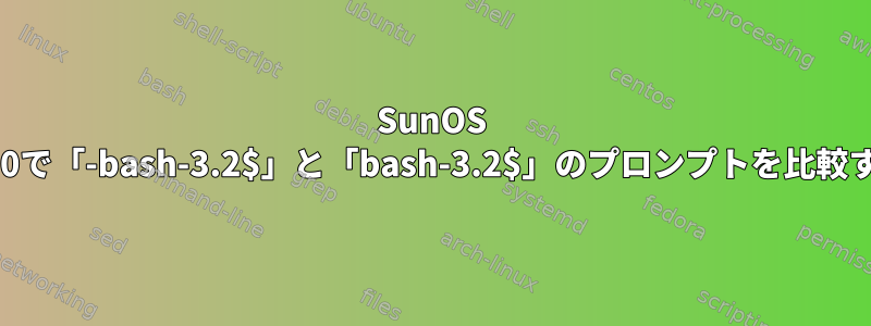 SunOS 5.10で「-bash-3.2$」と「bash-3.2$」のプロンプトを比較する