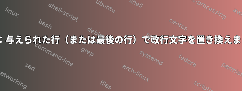 sed：与えられた行（または最後の行）で改行文字を置き換えます。