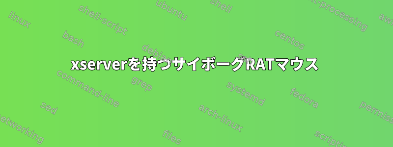 xserverを持つサイボーグRATマウス