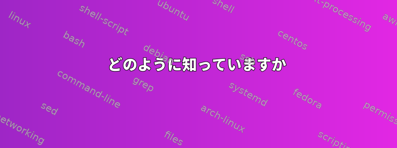 どのように知っていますか