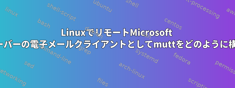 LinuxでリモートMicrosoft Exchangeサーバーの電子メールクライアントとしてmuttをどのように構成しますか？