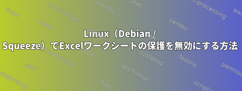 Linux（Debian / Squeeze）でExcelワークシートの保護を無効にする方法