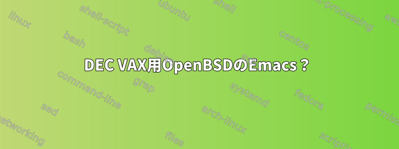 DEC VAX用OpenBSDのEmacs？