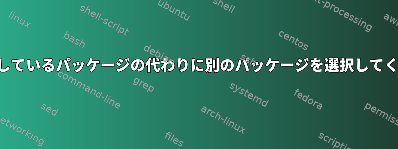 私が試しているパッケージの代わりに別のパッケージを選択してください