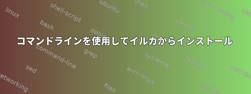 コマンドラインを使用してイルカからインストール