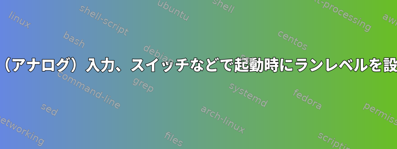 ハードウェア（アナログ）入力、スイッチなどで起動時にランレベルを設定しますか？