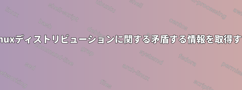 Linuxディストリビューションに関する矛盾する情報を取得する