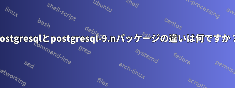 postgresqlとpostgresql-9.nパッケージの違いは何ですか？