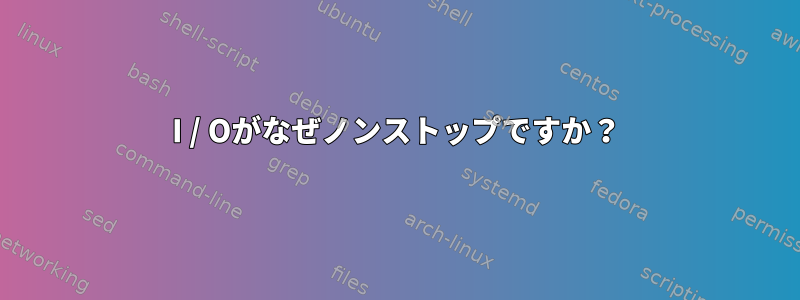 I / Oがなぜノンストップですか？