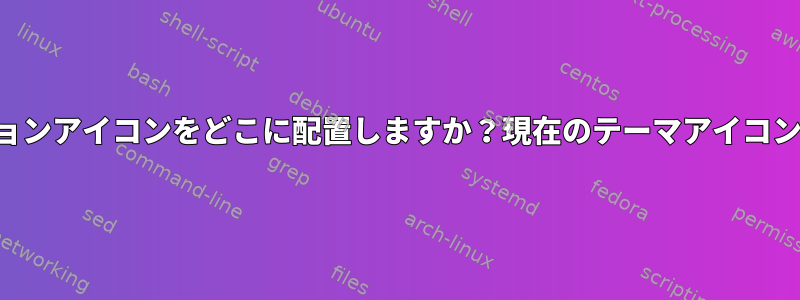 独自のアプリケーションアイコンをどこに配置しますか？現在のテーマアイコンを取得する方法は？