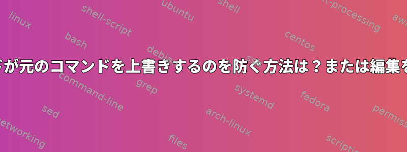 編集したコマンドが元のコマンドを上書きするのを防ぐ方法は？または編集を再開しますか？