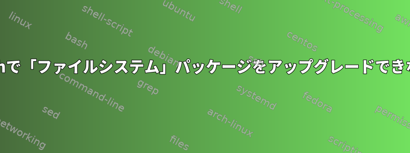 Archで「ファイルシステム」パッケージをアップグレードできない