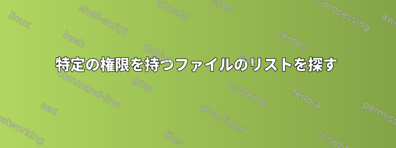 特定の権限を持つファイルのリストを探す