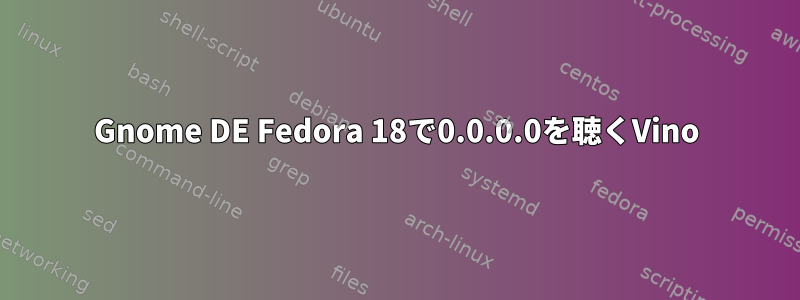 Gnome DE Fedora 18で0.0.0.0を聴くVino