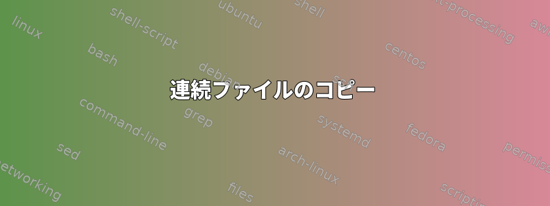 連続ファイルのコピー