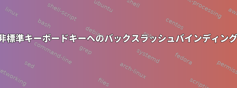 非標準キーボードキーへのバックスラッシュバインディング