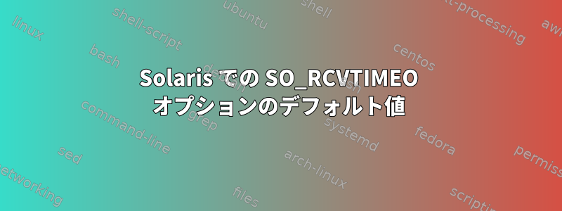 Solaris での SO_RCVTIMEO オプションのデフォルト値