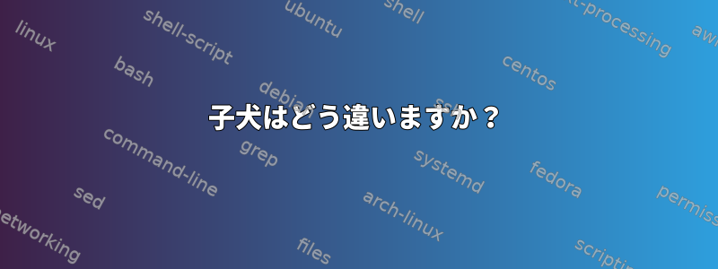 子犬はどう違いますか？