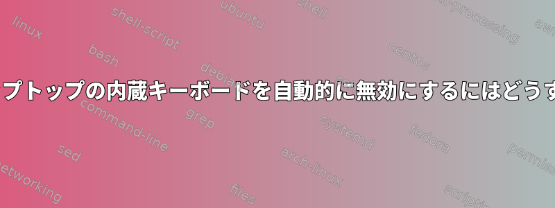 X.orgで自分のラップトップの内蔵キーボードを自動的に無効にするにはどうすればよいですか？