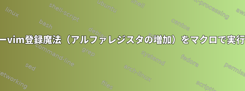 このクレイジーvim登録魔法（アルファレジスタの増加）をマクロで実行できますか？