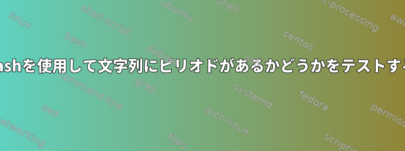 bashを使用して文字列にピリオドがあるかどうかをテストする