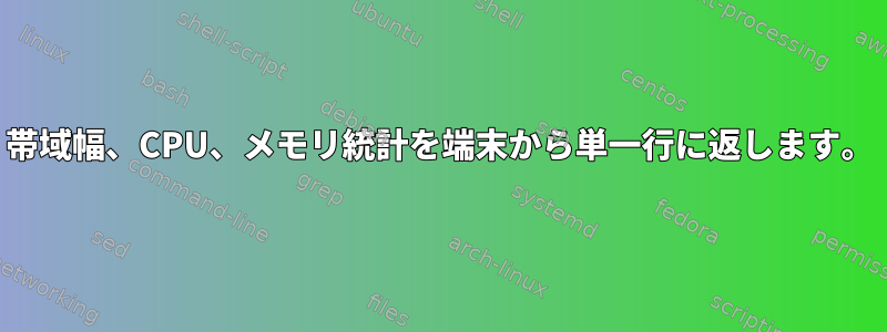 帯域幅、CPU、メモリ統計を端末から単一行に返します。