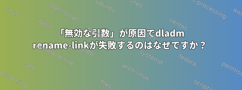 「無効な引数」が原因でdladm rename-linkが失敗するのはなぜですか？