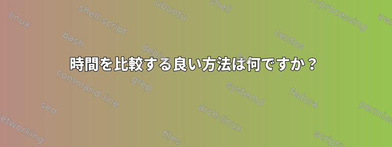 時間を比較する良い方法は何ですか？