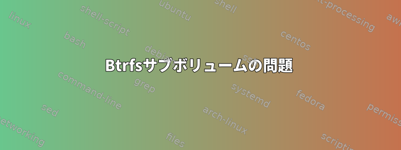 Btrfsサブボリュームの問題