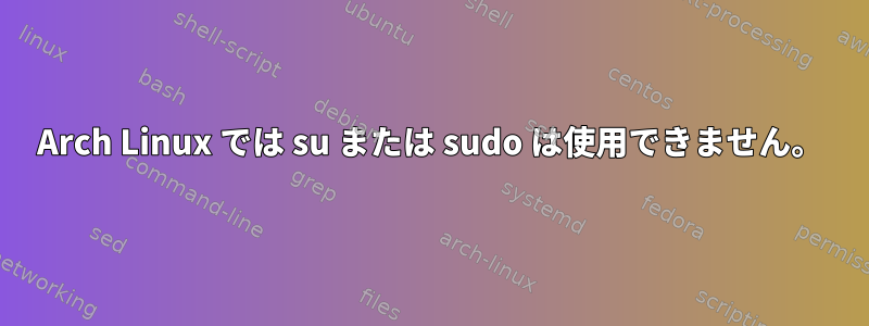 Arch Linux では su または sudo は使用できません。